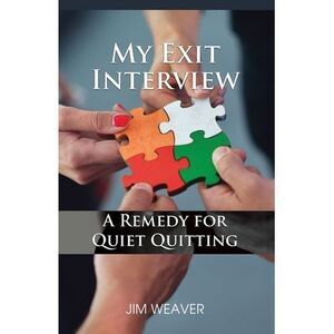 My Exit Interview: A Remedy for Quiet Quitting -- Jim Weaver